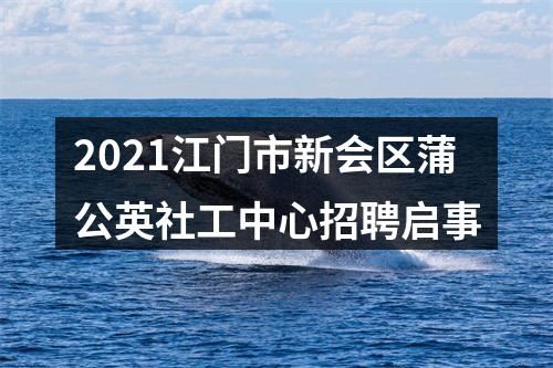 2021江门市新会区蒲公英社工中心招聘启事 图片