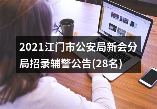 2021江门市公安局新会分局招录辅警公告(28名) 图片