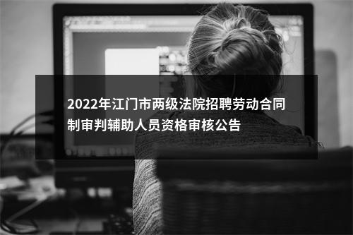 2022年江门市两级法院招聘劳动合同制审判辅助人员资格审核公告 图片