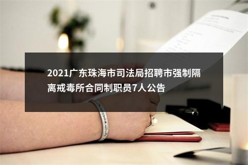 2021广东珠海市司法局招聘市强制隔离戒毒所合同制职员7人公告 图片