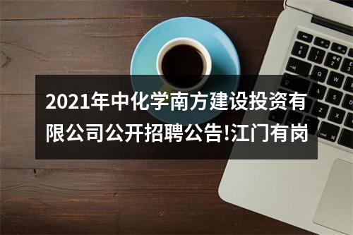 2021年中化学南方建设投资有限公司公开招聘公告!江门有岗 图片