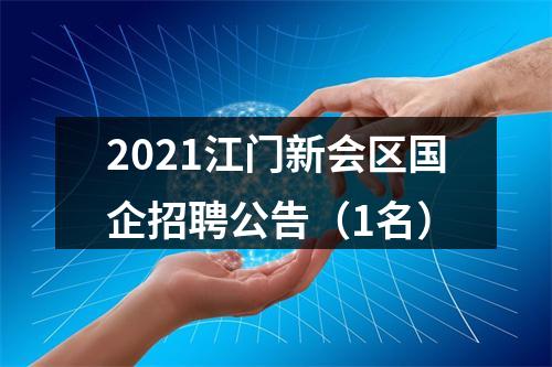 2021江门新会区国企招聘公告（1名） 图片